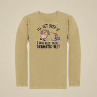 I Just Have To Be Dramatic First - Long sleeve